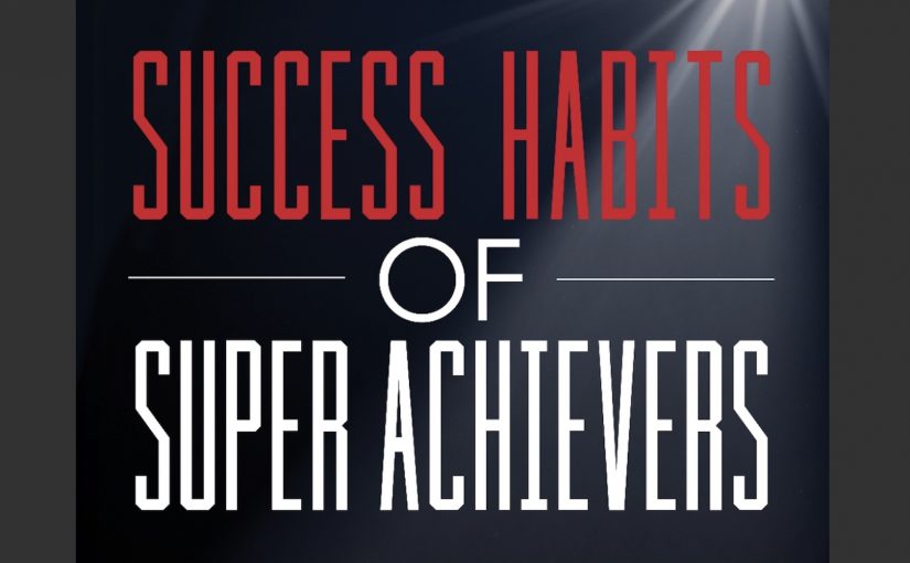 Success Habits of Super Achievers