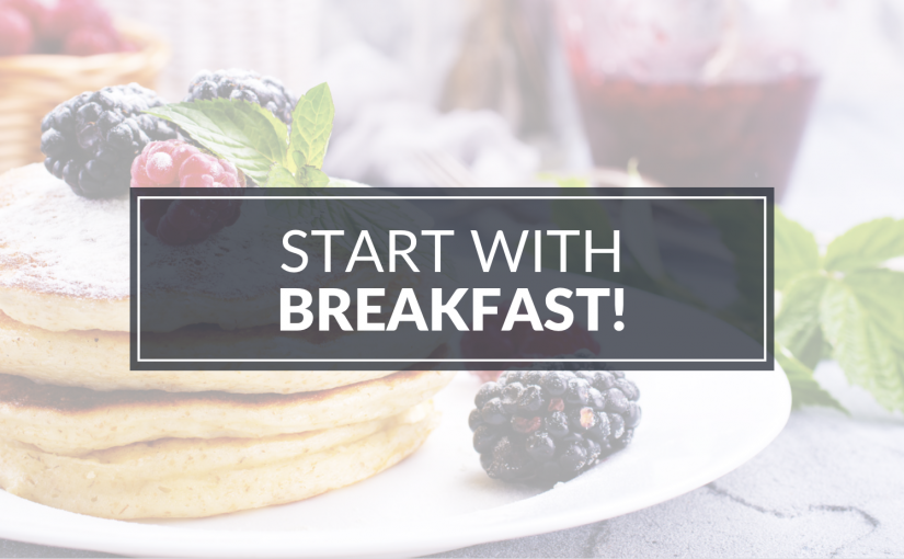 START WITH BREAKFAST!